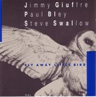 JIMMY GIUFFRE Fly Away Little Bird (with Paul Bley, Steve Swallow) album cover