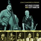 JOAN CHAMORRO Jazz House Sessions with Scott Hamilton album cover