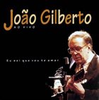 JOÃO GILBERTO Eu Sei Que Vou Te Amar (Ao Vivo) album cover
