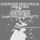 JOE MORRIS Joe Morris, Rob Brown, Juan Pablo Carletti : Counter Spectacle, One & Two album cover