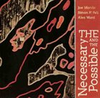 JOE MORRIS The Necessary And The Possible (with Simon H. Fell / Alex Ward) album cover
