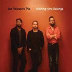 JOE POLICASTRO Joe Policastro Trio : Nothing Here Belongs album cover