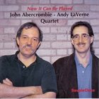 JOHN ABERCROMBIE John Abercrombie - Andy LaVerne Quartet : Now It Can Be Played album cover
