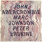 JOHN ABERCROMBIE John Abercrombie, Marc Johnson & Peter Erskine album cover