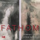 JOHN BUTCHER John Butcher, Pat Thomas, Dominic Lash, Steve Noble : Fathom album cover