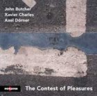 JOHN BUTCHER The Contest Of Pleasures (with Xavier Charles / Axel Dörner) album cover
