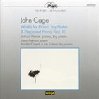 JOHN CAGE John Cage - Joshua Pierce, Maro Ajemian, Marilyn Crispell & Joe Kubera : Works For Piano, Toy Piano & Prepared Piano - Vol. III album cover