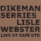 JOHN DIKEMAN Dikeman, Serries, Lisle, Webster : Live At Cafe Oto album cover