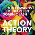 JOHN EDWARDS John Edwards, Emil Karlsen, Dominic Lash : Action Theory album cover