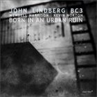 JOHN LINDBERG John Lindberg BC3 : Born in an Urban Ruin album cover