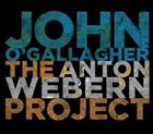 JOHN O'GALLAGHER The Anton Webern Project album cover