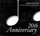 JOHN SANTOS John Santos & The Machete Ensemble : 20th Anniversary album cover