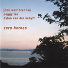 JOHN WOLF BRENNAN John Wolf Brennan / Peggy Lee  / Dylan van der Schyff ‎: Zero Heroes album cover