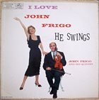 JOHNNY FRIGO I Love John Frigo...He Swings album cover