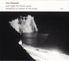 JON HASSELL Last Night the Moon Came Dropping Its Clothes in the Street album cover