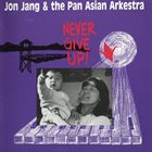 JON JANG Jon Jang & The Pan-Asian Arkestra ‎: Never Give Up! album cover