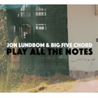 JON LUNDBOM Jon Lundbom & Big Five Chord: Play All the Notes album cover