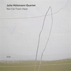 JULIA HÜLSMANN Julia Hülsmann Quartet : Not Far from Here album cover