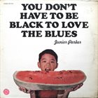 JUNIOR PARKER You Don't Have To Be Black To Love The Blues (aka Blue Shadows Falling) album cover