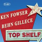 KEN FOWSER Ken Fowser & Behn Gillece : Top Shelf album cover