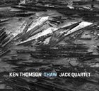 KEN THOMSON Ken Thomson w/JACK Quartet: THAW album cover