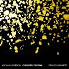 KRONOS QUARTET Kronos Quartet & Michael Gordon : Clouded Yellow album cover
