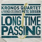 KRONOS QUARTET Long Time Passing : Kronos Quartet and Friends Celebrate Pete Seeger album cover