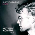 KRZYSZTOF KOMEDA The Complete Recordings Of Krzysztof Komeda – Vol. 5 : Astigmatic Live (aka Astigmatic In Concert) album cover