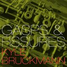 KYLE BRUCKMANN Gasps & Fissures album cover