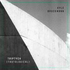 KYLE BRUCKMANN Triptych (Tautological) album cover
