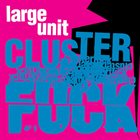 LARGE UNIT Clusterfuck album cover