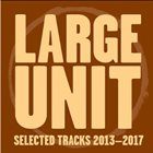 LARGE UNIT Selected Tracks 2013-17 album cover
