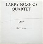 LARRY NOZERO Larry Nozero Quartet : Island Fever album cover