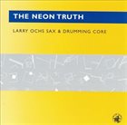 LARRY OCHS Larry Ochs Sax & Drumming Core ‎: The Neon Truth album cover