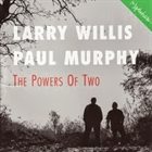 LARRY WILLIS Larry Willis, Paul Murphy : The Powers Of Two album cover