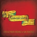LATIN JAZZ YOUTH ENSEMBLE OF SAN FRANCISCO Generaciones album cover