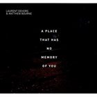 LAURENT DEHORS Laurent Dehors & Matthew Bourne : A Place That Has No Memory Of You album cover