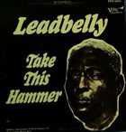 LEAD BELLY Take This Hammer album cover