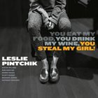 LESLIE PINTCHIK You Eat My Food, You Drink My Wine, You Steal My Girl! album cover