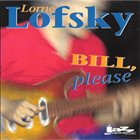 LORNE LOFSKY Bill, Please album cover