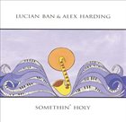 LUCIAN BAN Lucian Ban & Alex Harding : Somethin' Holy album cover