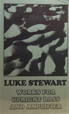 LUKE STEWART Works For Upright Bass And Amplifier album cover
