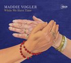 MADDIE VOGLER While We Have Time album cover