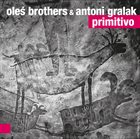 MARCIN OLÉS & BARTLOMIEJ BRAT OLÉS (OLÉS  BROTHERS) Oleś Brothers & Antoni Gralak : Primitivo album cover