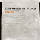MARCIN WASILEWSKI TRIO Marcin Wasilewski Trio & Joe Lovano : Arctic Riff album cover