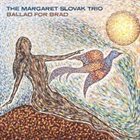 MARGARET SLOVAK The Margaret Slovak Trio : Ballad For Brad album cover