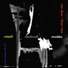 MARILYN CRISPELL Crispell, MacDonald, Tremblay : Two Duos : Three Trios album cover