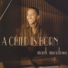 MARK MEADOWS (PIANO) A Child Is Born album cover