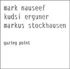 MARK NAUSEEF Mark Nauseef / Kudsi Erguner / Markus Stockhausen : Gazing Point album cover