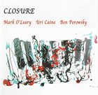 MARK O'LEARY Closure (with Uri Caine, Ben Perowsky) album cover